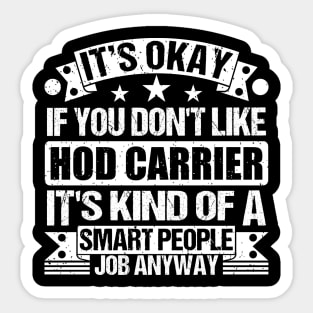 Hod Carrier lover It's Okay If You Don't Like Hod Carrier It's Kind Of A Smart People job Anyway Sticker